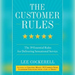 The Customer Rules: The 39 Essential Rules for Delivering Sensational Service, Lee Cockerell