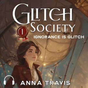 Glitch Society 1 Ignorance Is Glitch..., Anna Travis