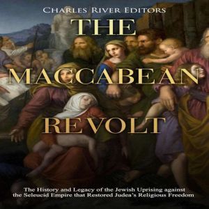 Maccabean Revolt, The The History an..., Charles River Editors