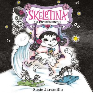 Skeletina y el Entremundo  Skeletina..., Susie Jaramillo