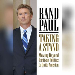 Taking a Stand: Moving Beyond Partisan Politics to Unite America, Rand Paul