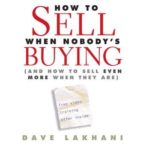 How to Sell When Nobody is Buying, Dave Lakhani