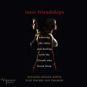 Toxic Friendships, Suzanne DeggesWhite and Judy Pochel Van Tieghem