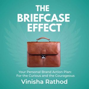 The Briefcase Effect: Your Personal Brand Action Plan: For the Curious and the Courageous