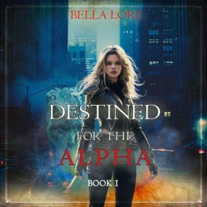 Destined for the Alpha Book One, Bella Lore