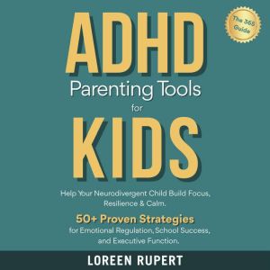 ADHD Parenting Tools for Kids. The 365 Guide.: Help Your Neurodivergent Child Build Focus, Resilience & Calm. 50 Proven Strate