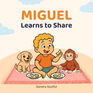 Miguel Learns to Share: A Toddler Book About Sharing, Kindness, Friendship and the Joy of Giving