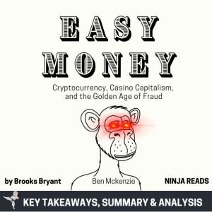 Summary: Easy Money: Cryptocurrency, Casino Capitalism, and the Golden Age of Fraud by Ben Mckenzie: Key Takeaways, Summary &