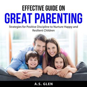 Effective Guide On Great Parenting, A.S. Glen