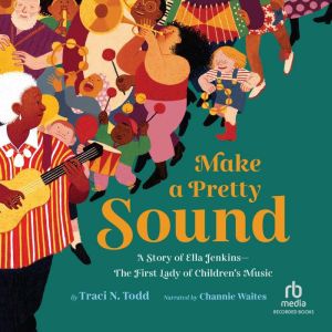 Make a Pretty Sound: A Story of Ella JenkinsThe First Lady of Children's Music