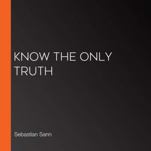 Know The ONLY Truth, Sebastian Sann