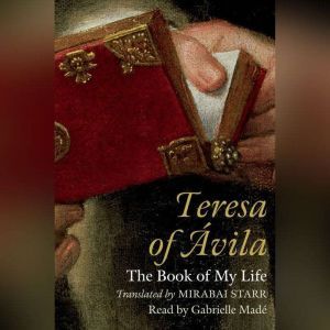 Teresa of Avila The Book of My Life, Teresa of Avila