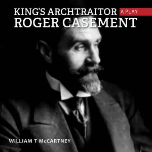Kings archtraitor roger casement, William T McCartney