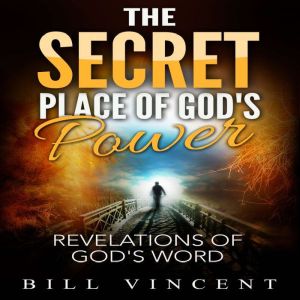 The Secret Place of Gods Power, Bill Vincent