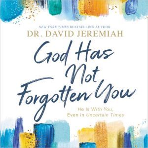 God Has Not Forgotten You, Dr.  David Jeremiah