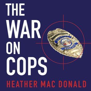 The War on Cops, Heather Mac Donald
