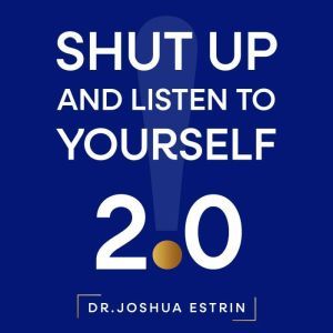 Shut Up and Listen to Yourself, Dr. Joshua Estrin