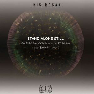 Stand Alone Still: An Elite Conversation with Irisrosax (your favorite poet)