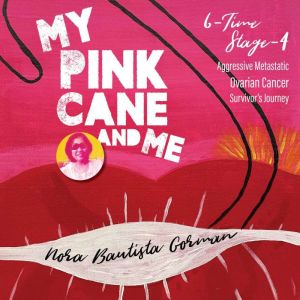 MY PINK CANE AND ME: 6-Time Stage 4 Aggressive Metastatic Ovarian Cancer Survivor's Journey
