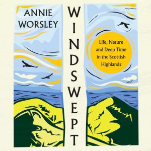 Windswept: Life, Nature and Deep Time in the Scottish Highlands
