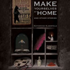 Make Yourselves at Home And Other St..., Katherine Elberfeld