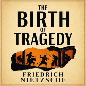 The Birth of Tragedy, Friedrich Nietzsche