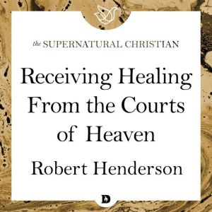 Receiving Healing From the Courts of ..., Robert Henderson