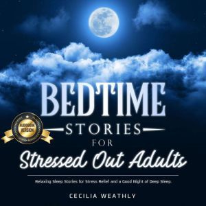 Bedtime Stories for Stressed Out Adul..., Cecilia Weathly