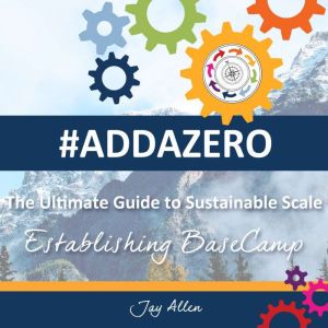#ADDAZERO - The Ultimate Guide to Sustainable Scale: Establishing Basecamp