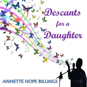 Descants For A Daughter, Annette Hope Billings