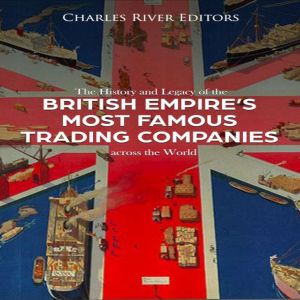 The History and Legacy of the British..., Charles River Editors