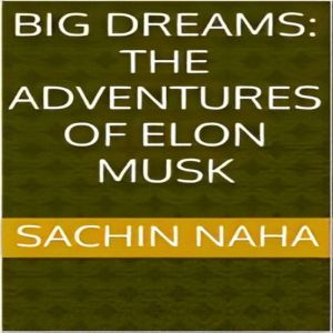 Big Dreams The Adventures of Elon Mu..., Sachin Naha