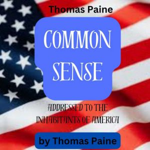 Thomas Paine: Common Sense: Addressed to the Inhabitants of America