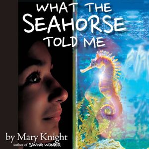 What the Seahorse Told Me, Mary Knight