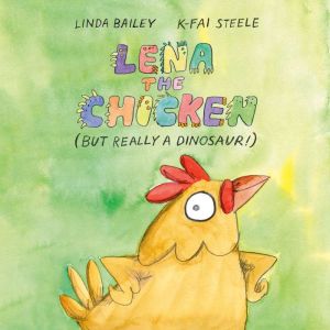 Lena the Chicken But Really a Dinosa..., Linda Bailey