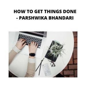 HOW TO GET THINGS DONE, Parshwika Bhandari