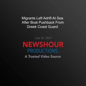 Migrants Left Adrift At Sea After Boat Pushback From Greek Coast Guard
