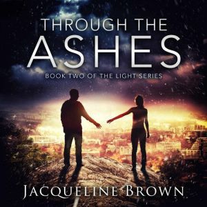 Through the Ashes: Book 2 of The Light Series, Jacqueline Brown