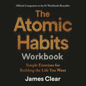 The Atomic Habits Workbook: Official Companion to the #1 Worldwide Bestseller