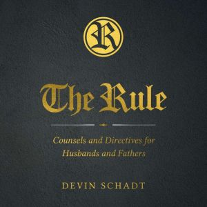 The Rule: Counsels and Directives for Husbands and Fathers