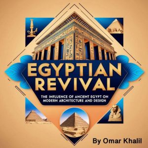Egyptian Revival: The Influence of Ancient Egypt on Modern Architecture and Design
