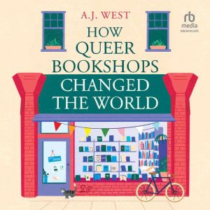 How Queer Bookshops Changed the World..., A. J. West