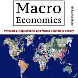 Macro Economics: Principles, Applications, and Macro Economic Theory