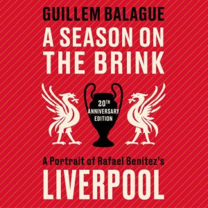 A Season on the Brink: A Portrait of Rafael Benitezs Liverpool  Fully Updated 20th Anniversary Edition