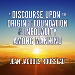 A Discourse Upon the Origin and the F..., JeanJacques Rousseau