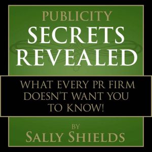 Publicity Secrets Revealed: What every PR firm doesnâ€™t want you to know!