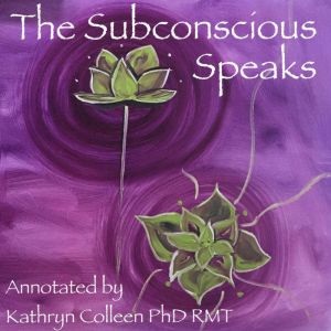 The Subconscious Speaks, Kathryn Colleen PhD RMT