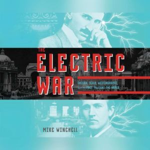 Electric War, The: Edison, Tesla, Westinghouse, and the Race to Light the World, Mike Winchell