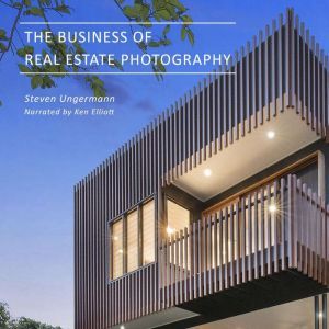 The Business of Real Estate Photograp..., Steven Ungermann