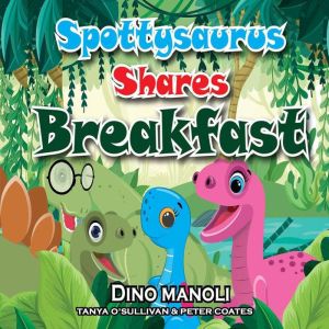 SPOTTYSAURUS SHARES BREAKFAST: A book about trying new foods and the joy of sharing